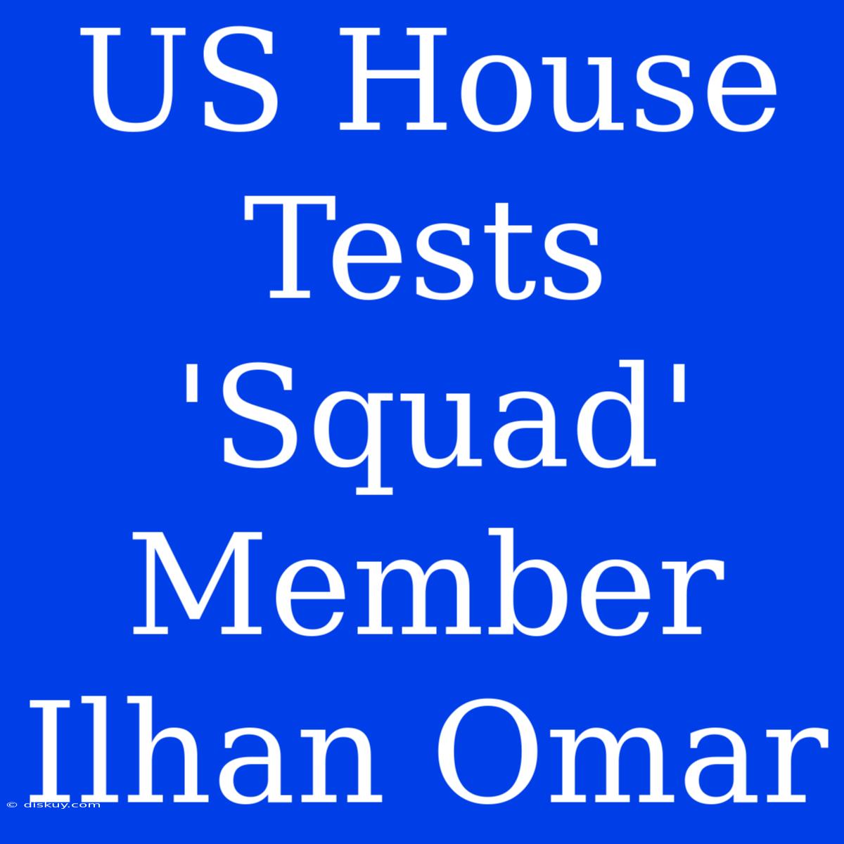 US House Tests 'Squad' Member Ilhan Omar