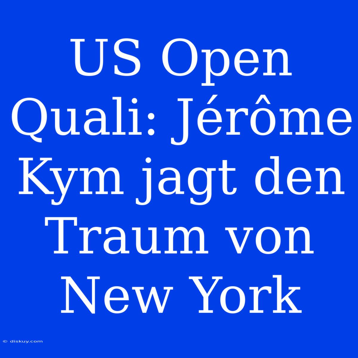 US Open Quali: Jérôme Kym Jagt Den Traum Von New York