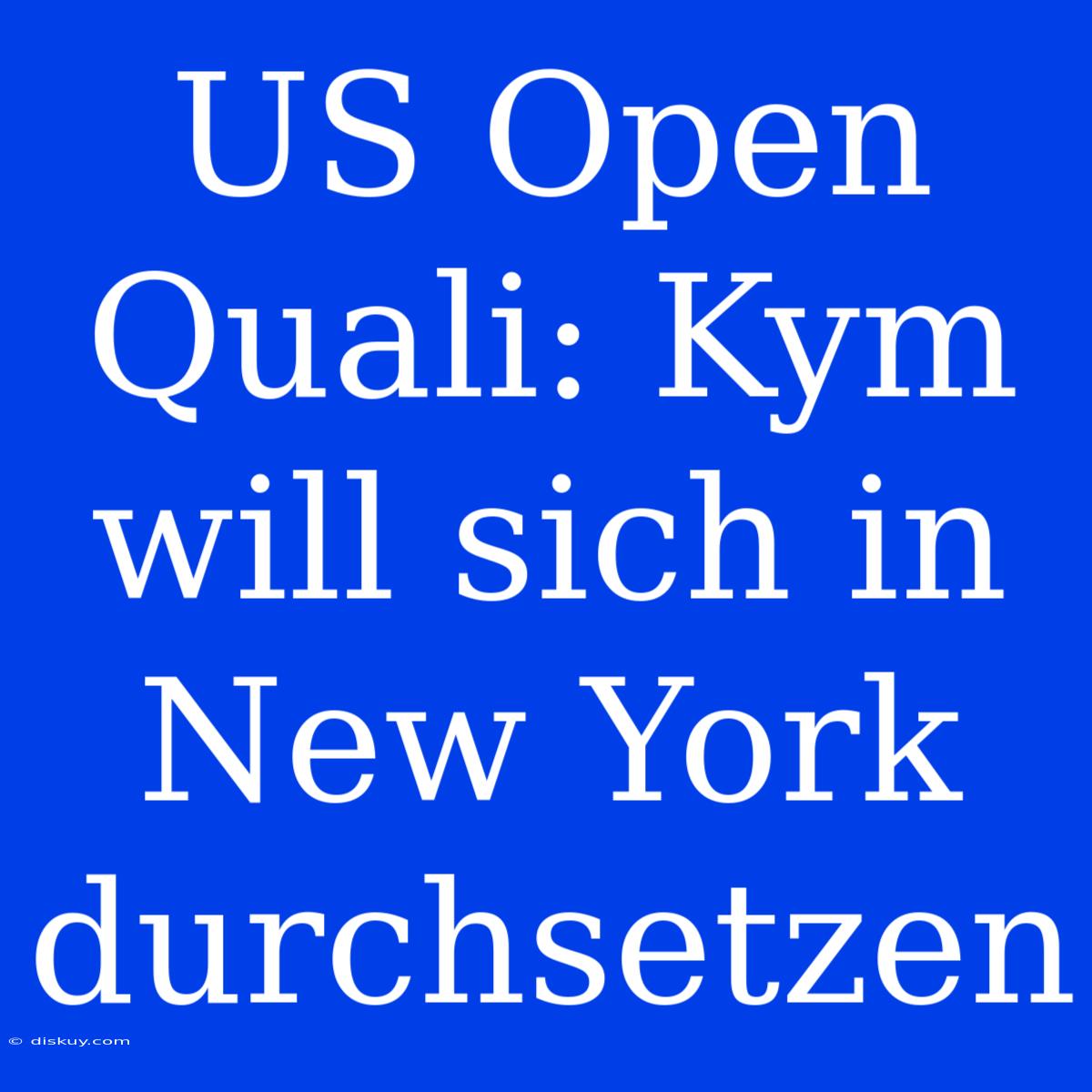 US Open Quali: Kym Will Sich In New York Durchsetzen