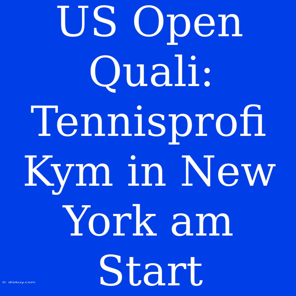 US Open Quali: Tennisprofi Kym In New York Am Start