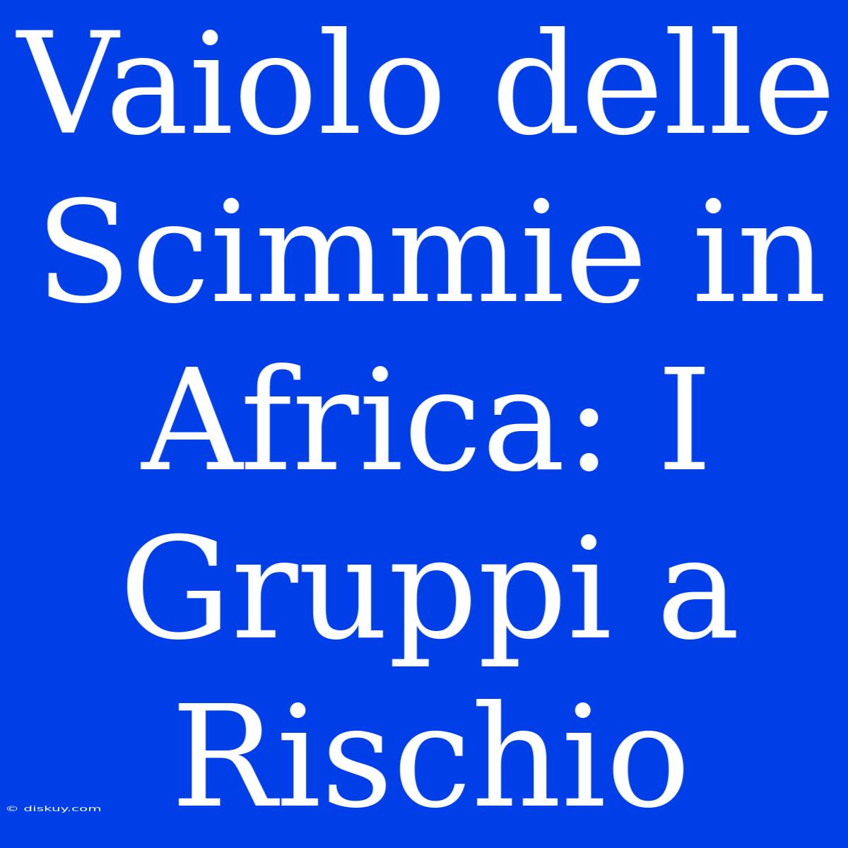 Vaiolo Delle Scimmie In Africa: I Gruppi A Rischio