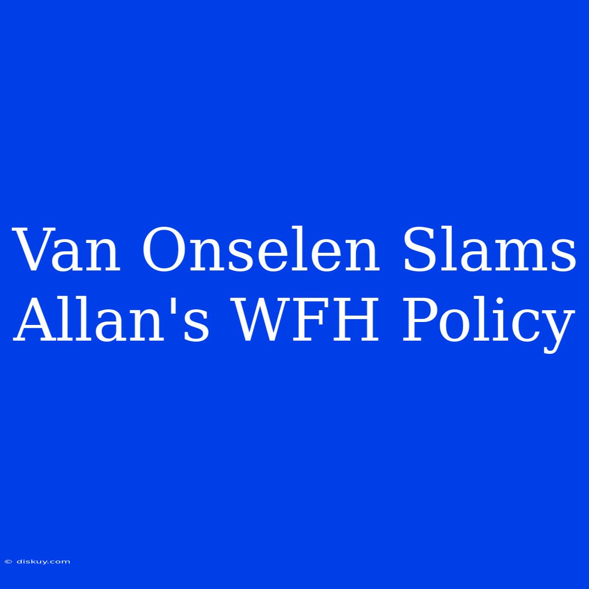 Van Onselen Slams Allan's WFH Policy