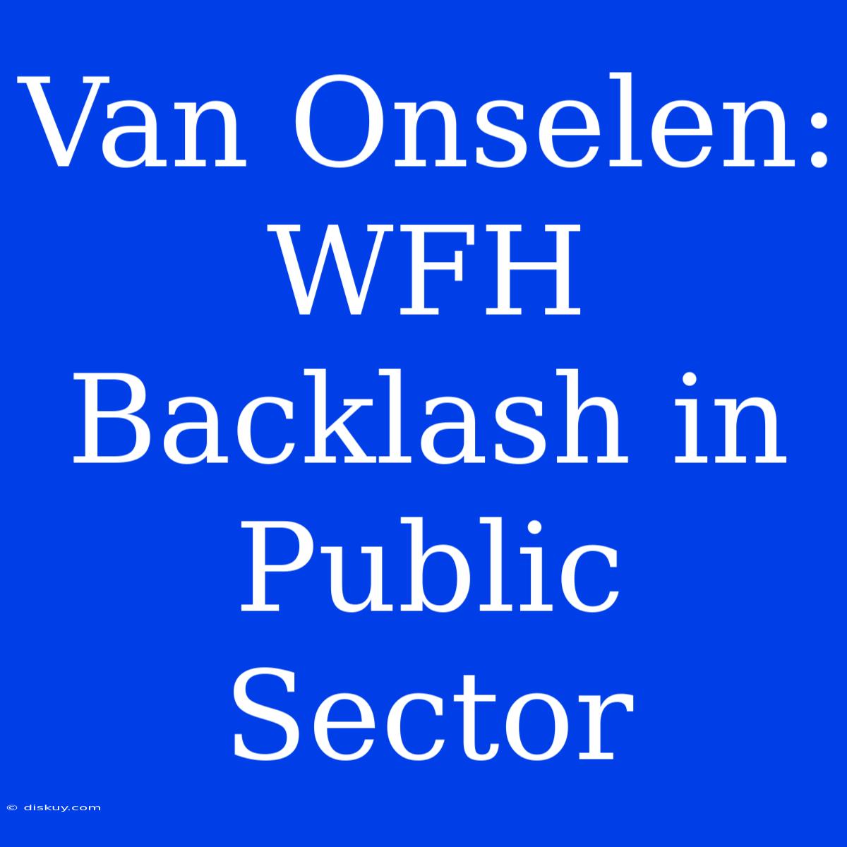 Van Onselen: WFH Backlash In Public Sector