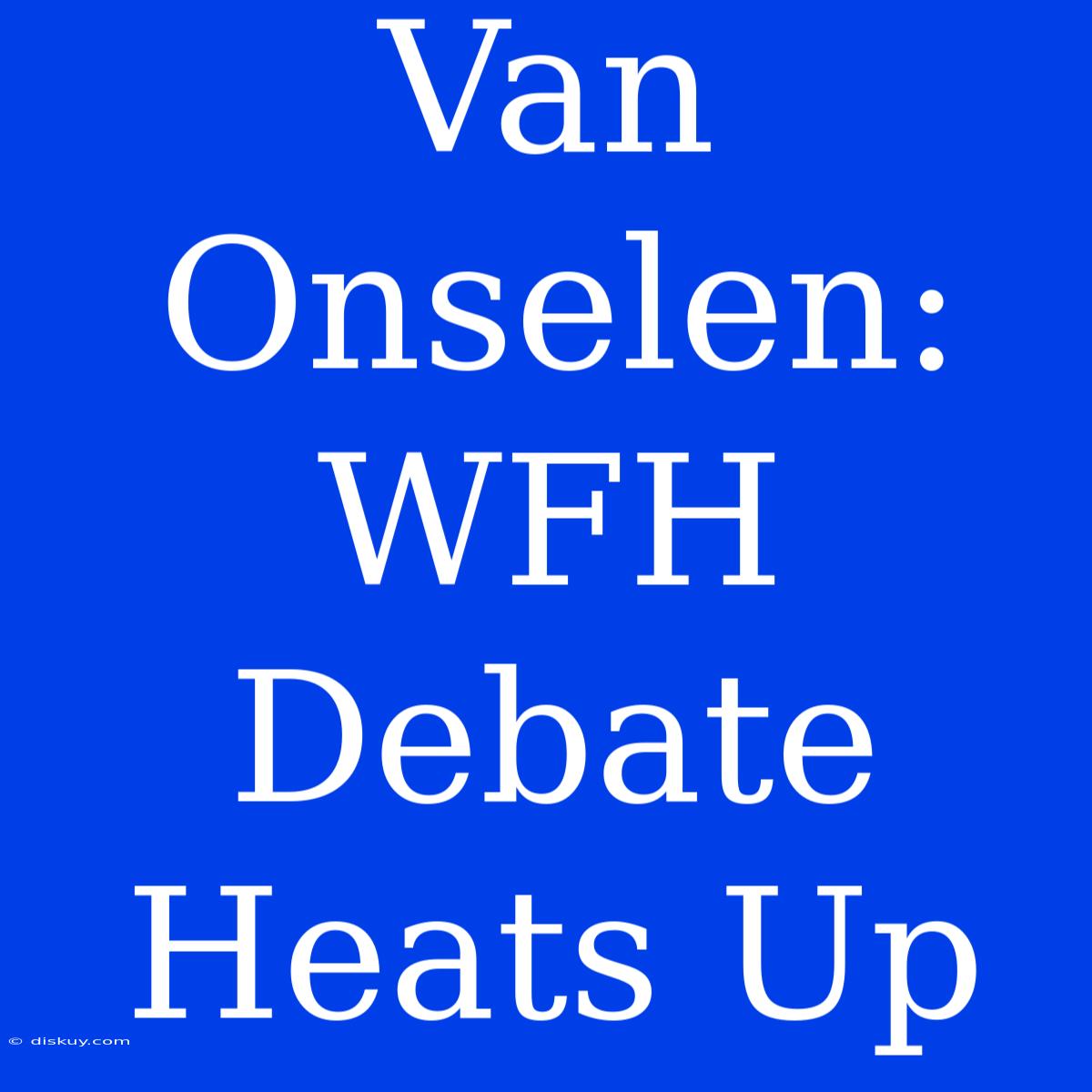 Van Onselen: WFH Debate Heats Up