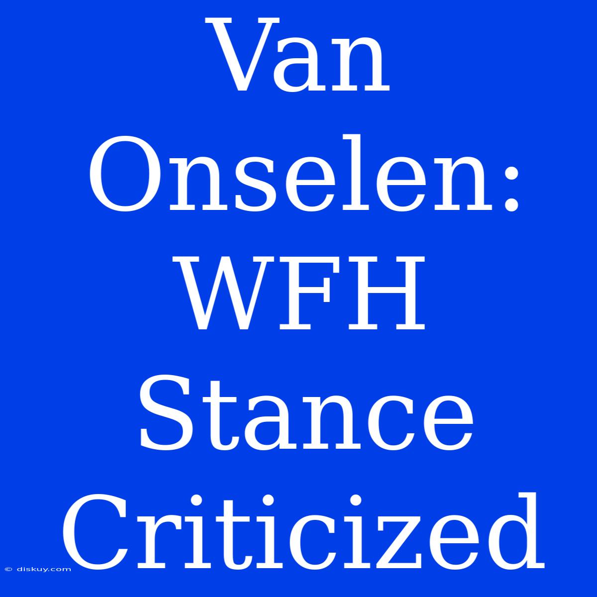 Van Onselen: WFH Stance Criticized