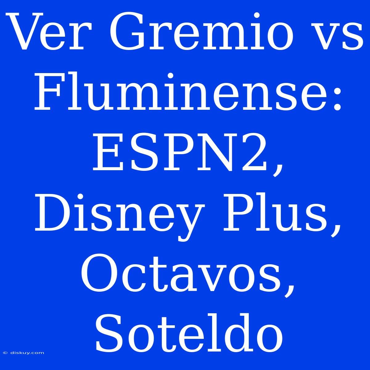 Ver Gremio Vs Fluminense: ESPN2, Disney Plus, Octavos, Soteldo