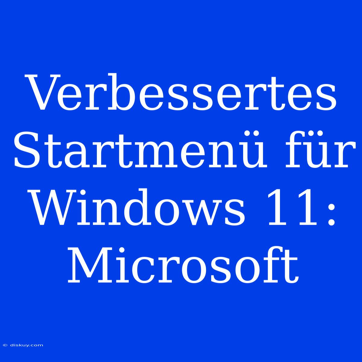 Verbessertes Startmenü Für Windows 11: Microsoft