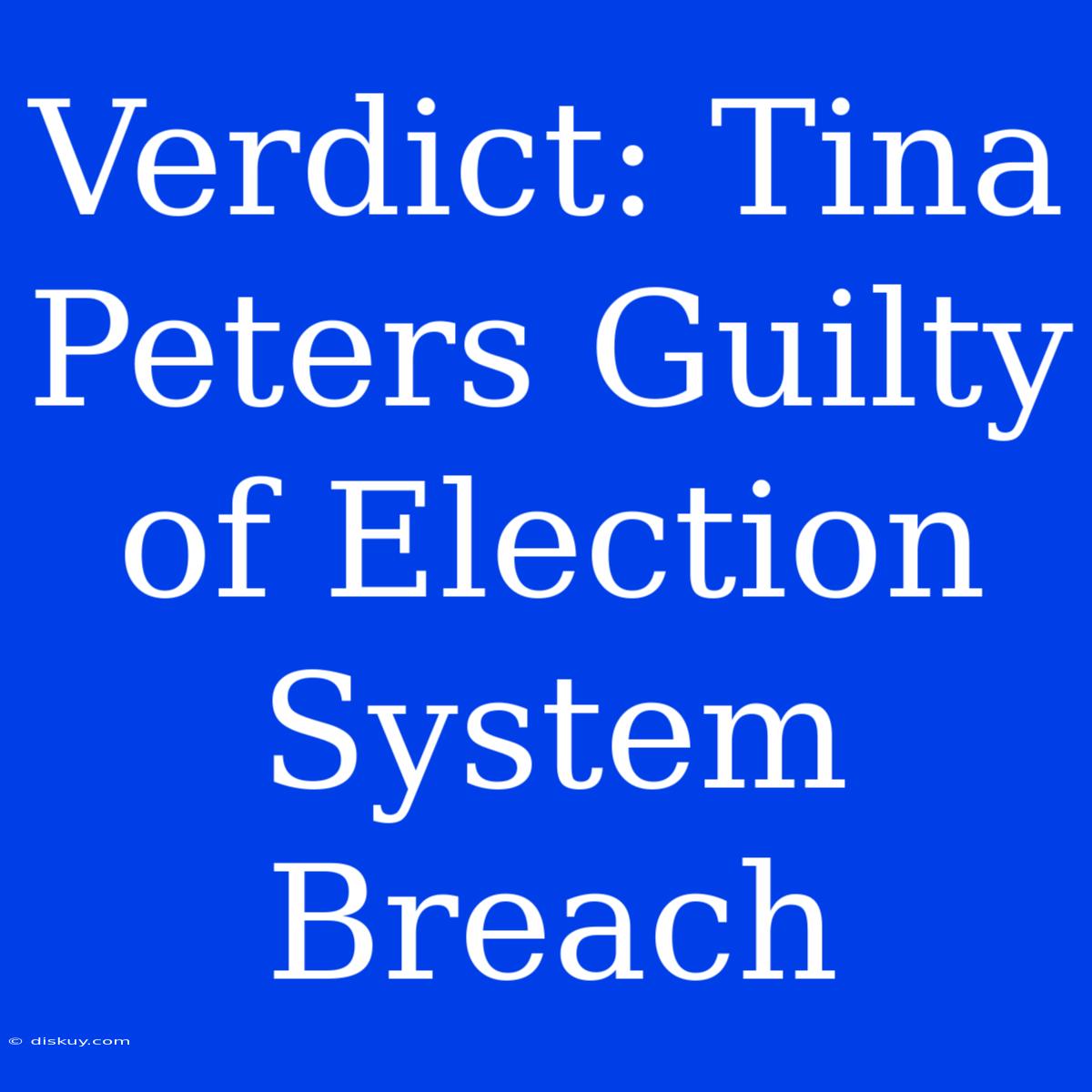 Verdict: Tina Peters Guilty Of Election System Breach