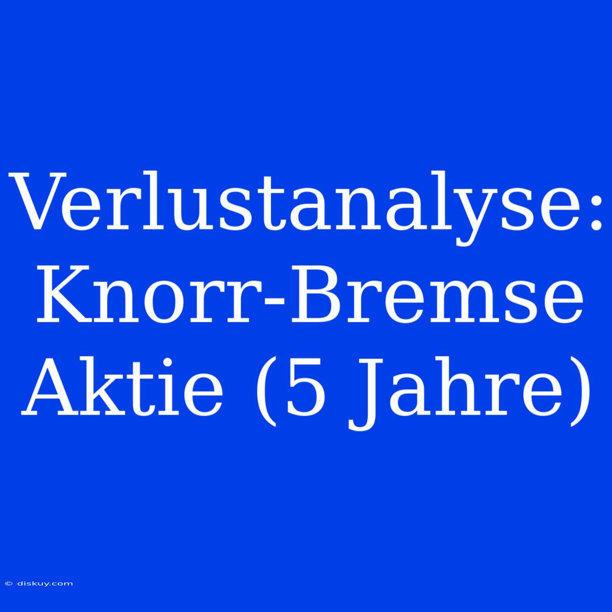 Verlustanalyse: Knorr-Bremse Aktie (5 Jahre)