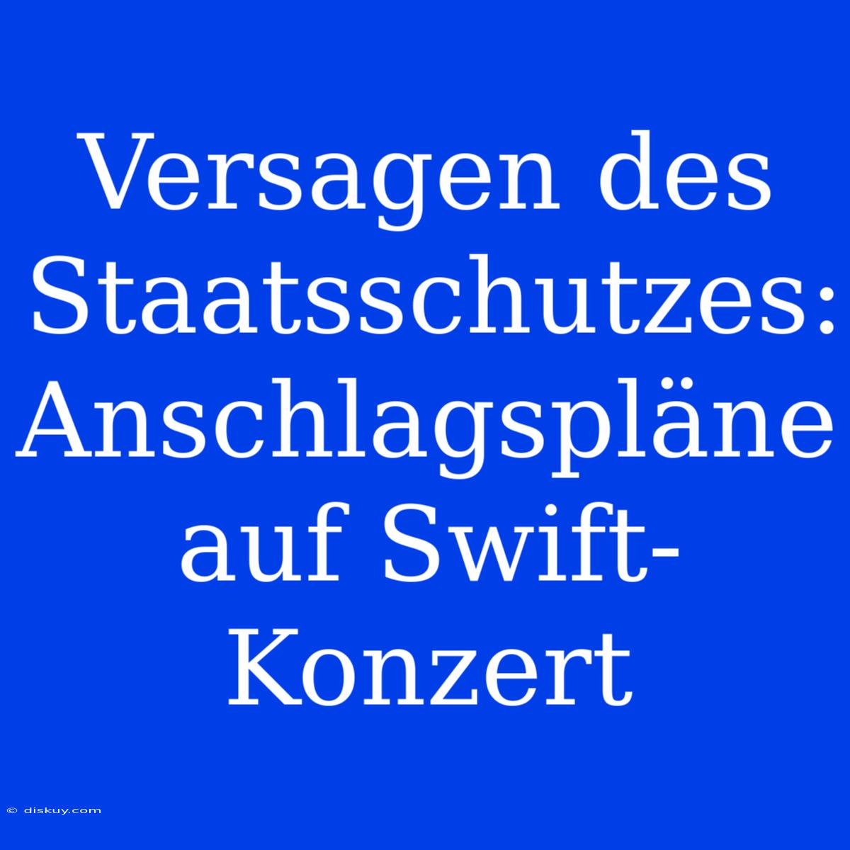 Versagen Des Staatsschutzes: Anschlagspläne Auf Swift-Konzert