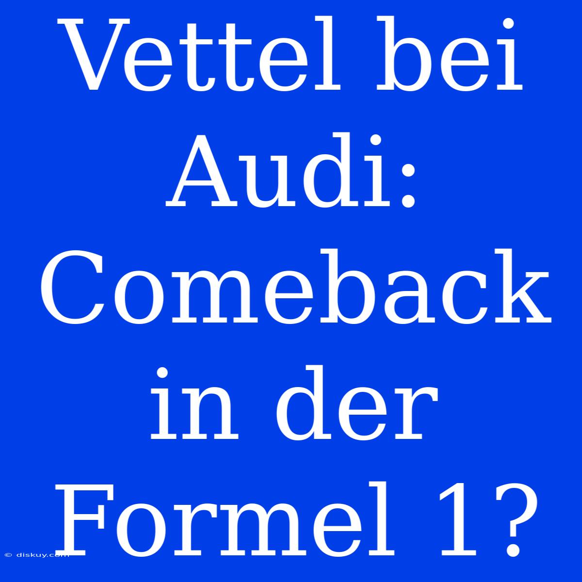 Vettel Bei Audi: Comeback In Der Formel 1?