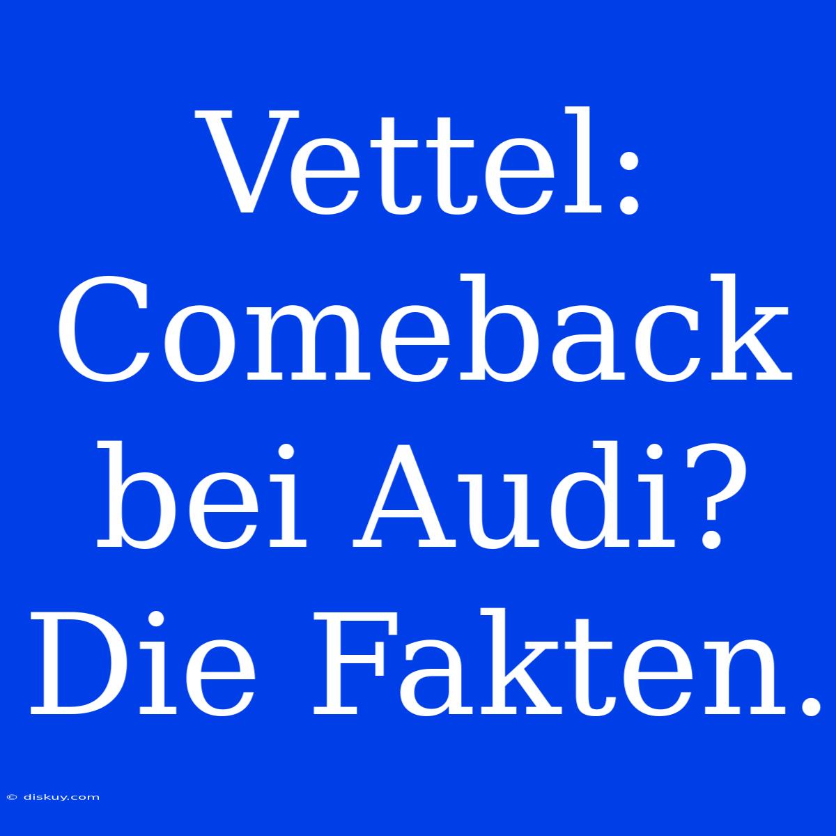 Vettel: Comeback Bei Audi? Die Fakten.