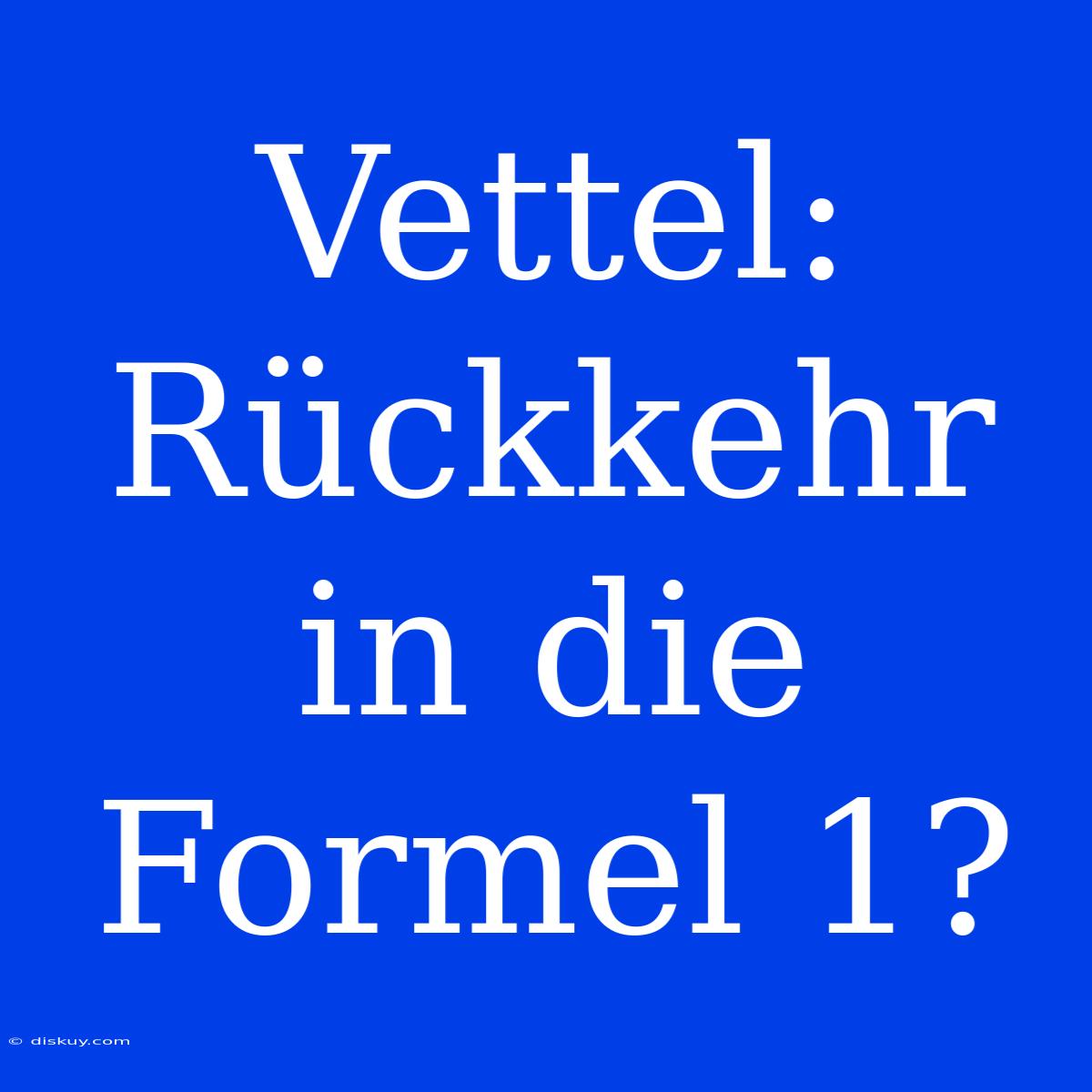 Vettel: Rückkehr In Die Formel 1?