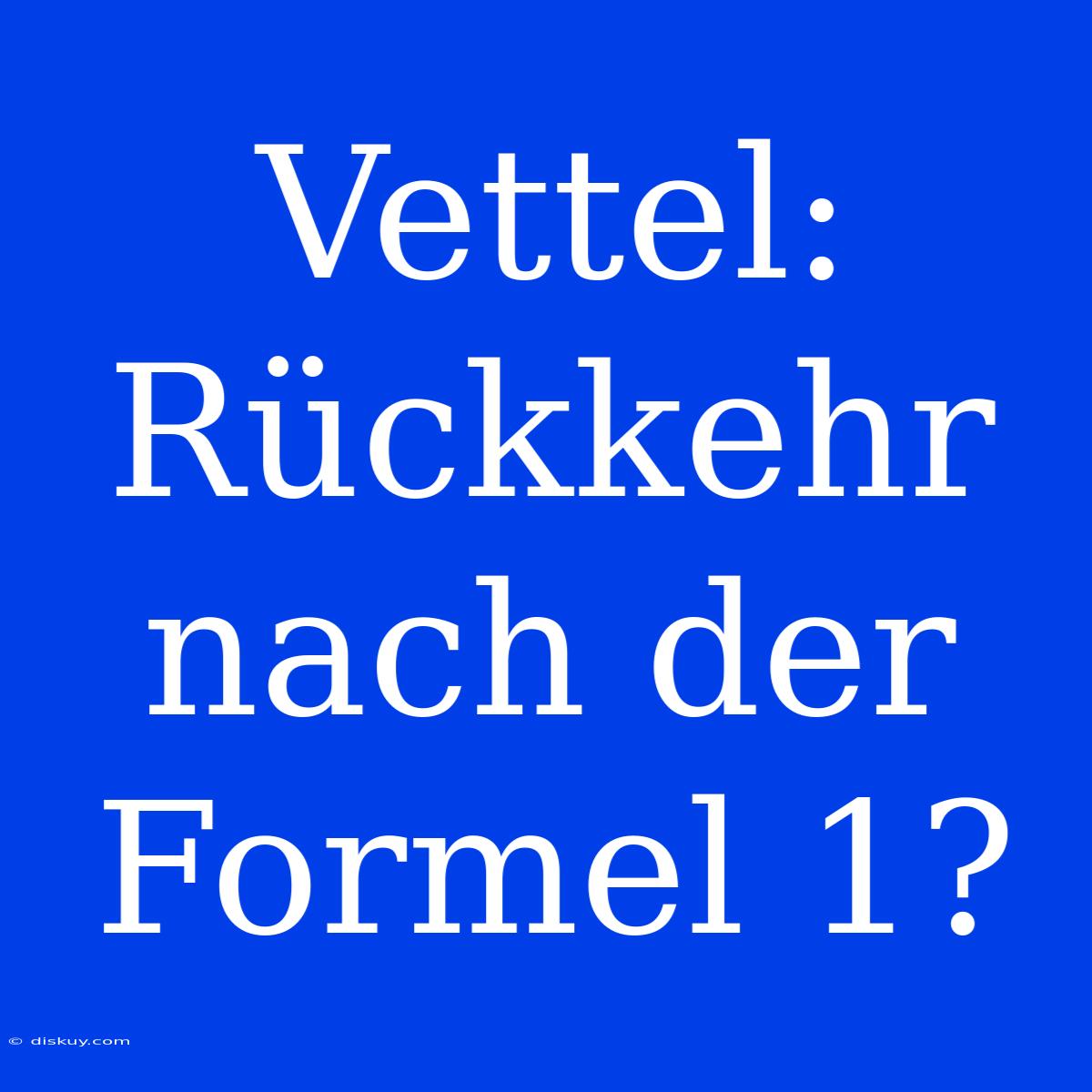 Vettel: Rückkehr Nach Der Formel 1?