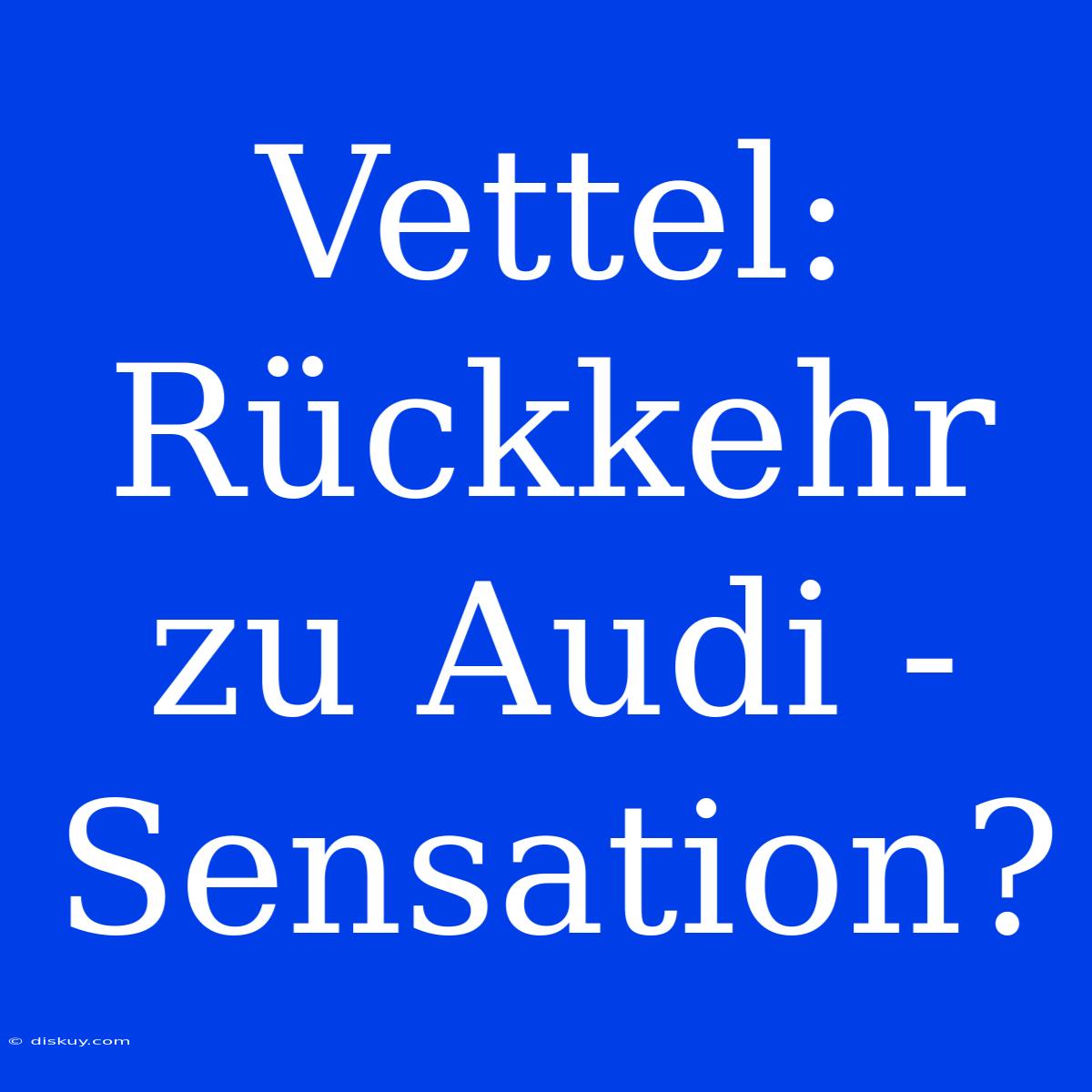 Vettel: Rückkehr Zu Audi - Sensation?