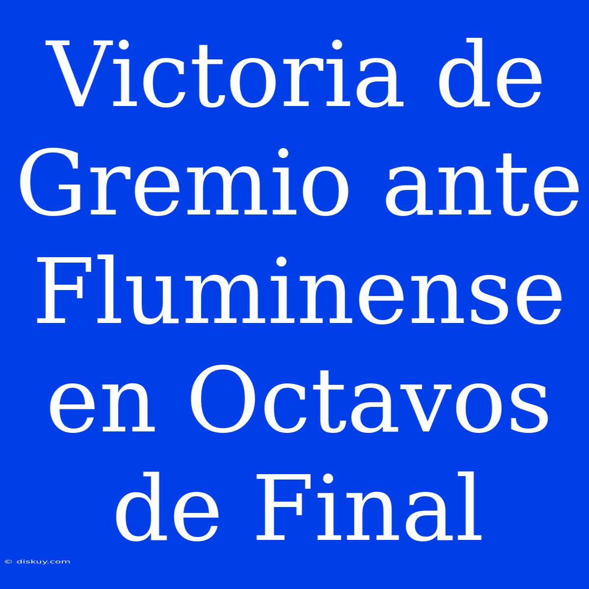 Victoria De Gremio Ante Fluminense En Octavos De Final