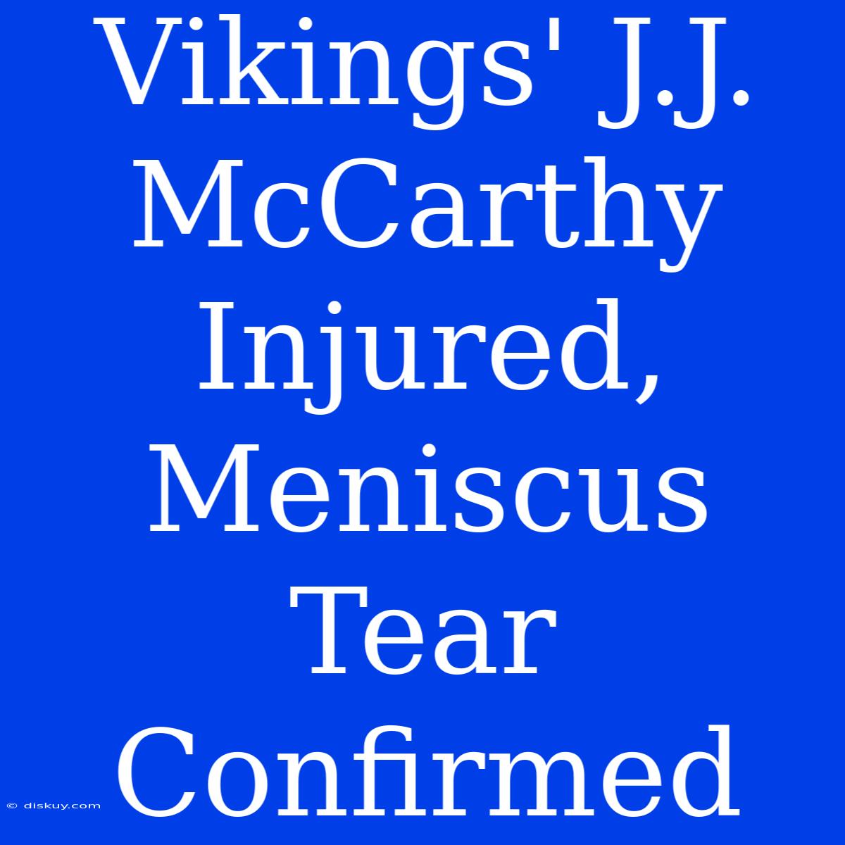 Vikings' J.J. McCarthy Injured, Meniscus Tear Confirmed