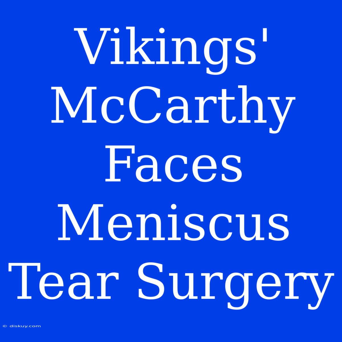 Vikings' McCarthy Faces Meniscus Tear Surgery