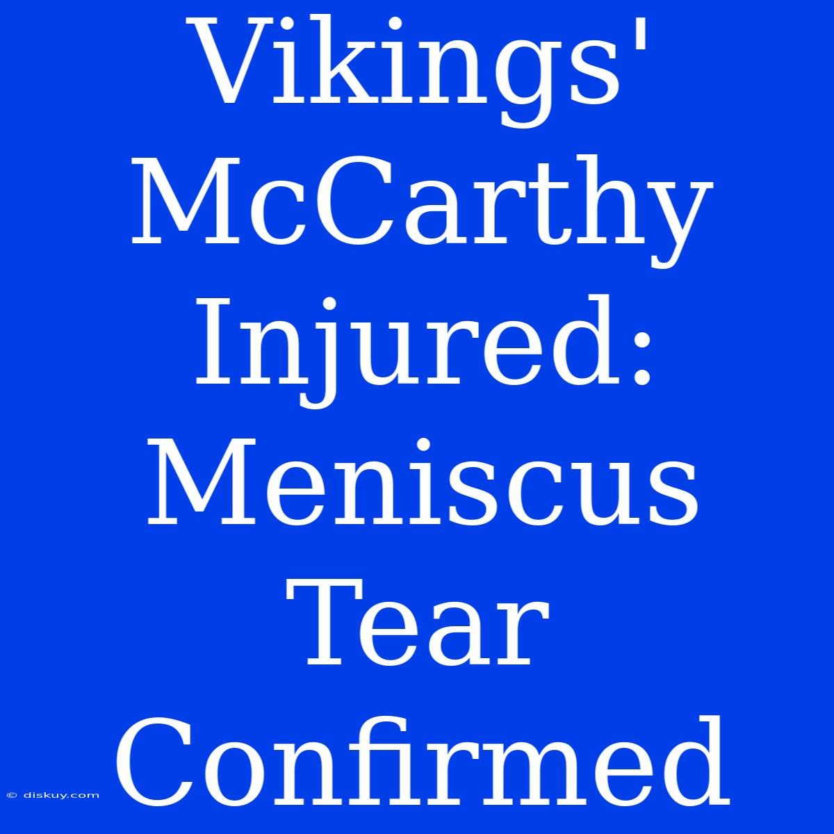 Vikings' McCarthy Injured: Meniscus Tear Confirmed