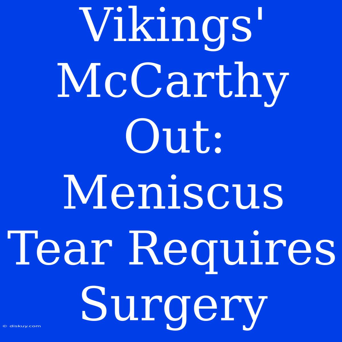 Vikings' McCarthy Out: Meniscus Tear Requires Surgery