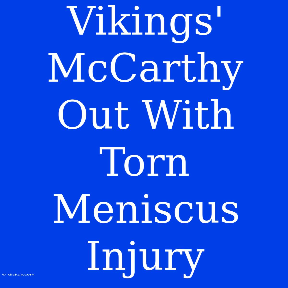 Vikings' McCarthy Out With Torn Meniscus Injury