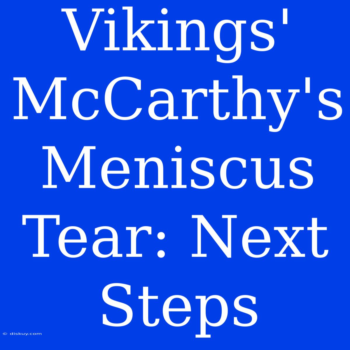 Vikings' McCarthy's Meniscus Tear: Next Steps