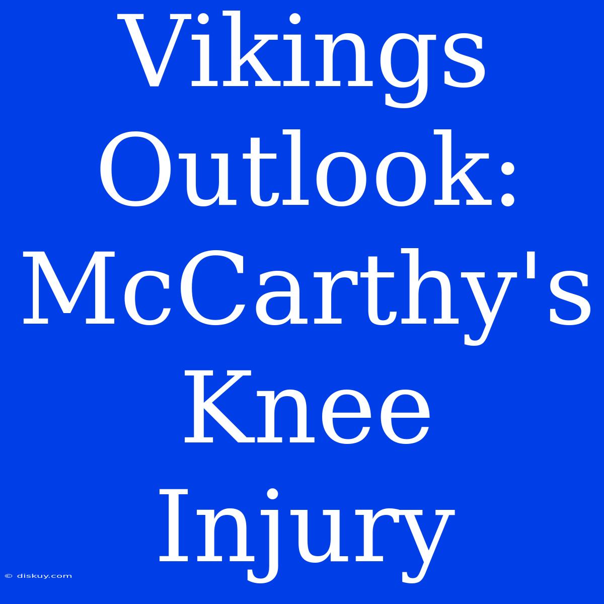 Vikings Outlook: McCarthy's Knee Injury