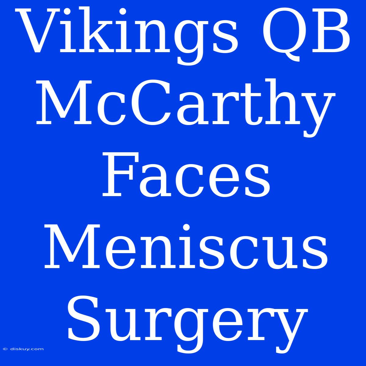 Vikings QB McCarthy Faces Meniscus Surgery