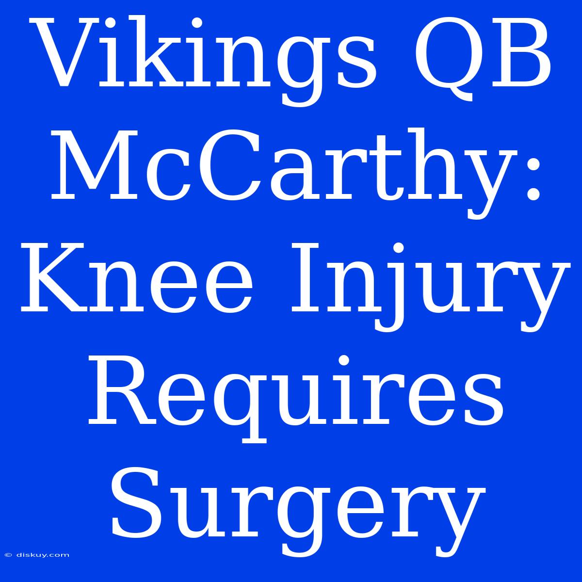 Vikings QB McCarthy: Knee Injury Requires Surgery