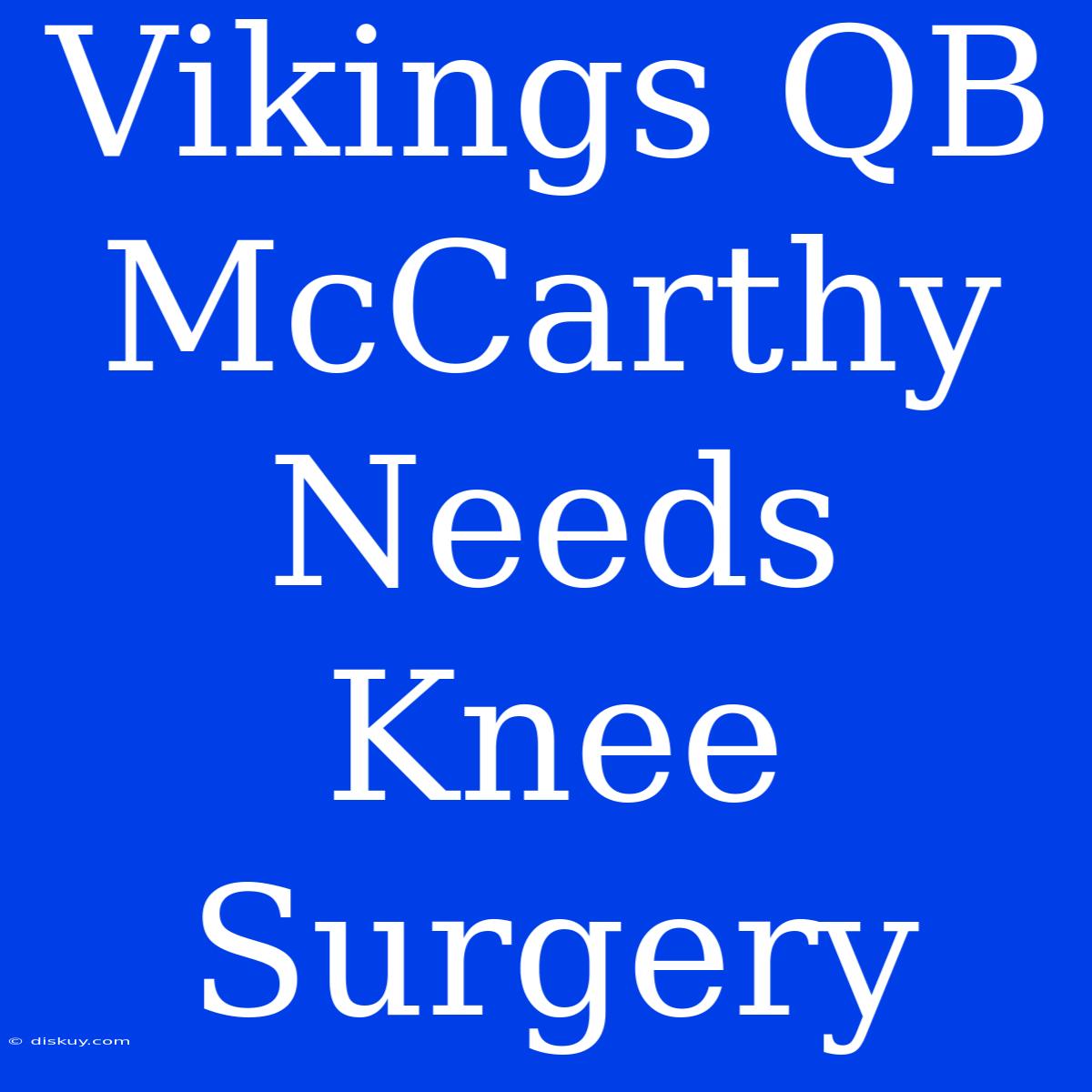 Vikings QB McCarthy Needs Knee Surgery