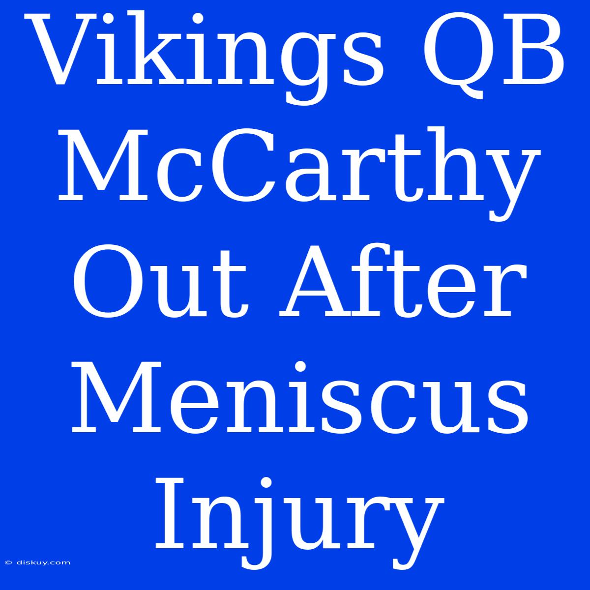 Vikings QB McCarthy Out After Meniscus Injury