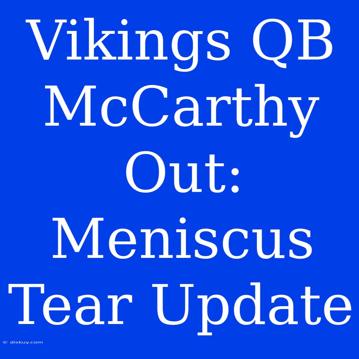 Vikings QB McCarthy Out: Meniscus Tear Update