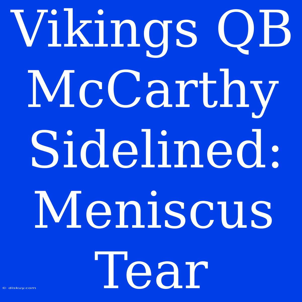 Vikings QB McCarthy Sidelined: Meniscus Tear