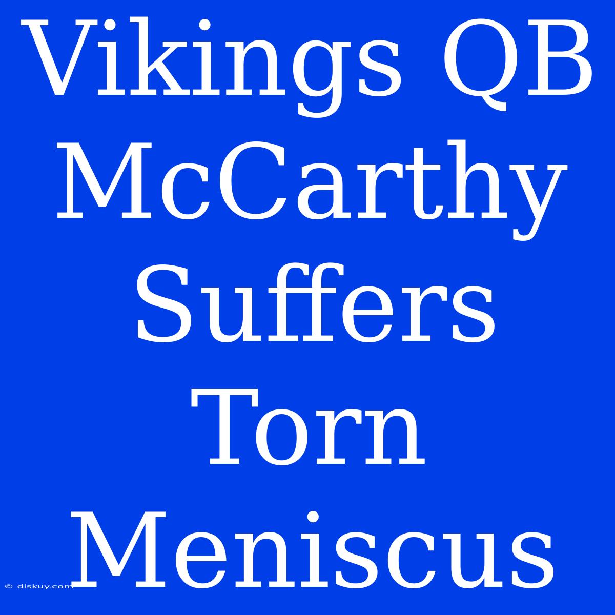 Vikings QB McCarthy Suffers Torn Meniscus