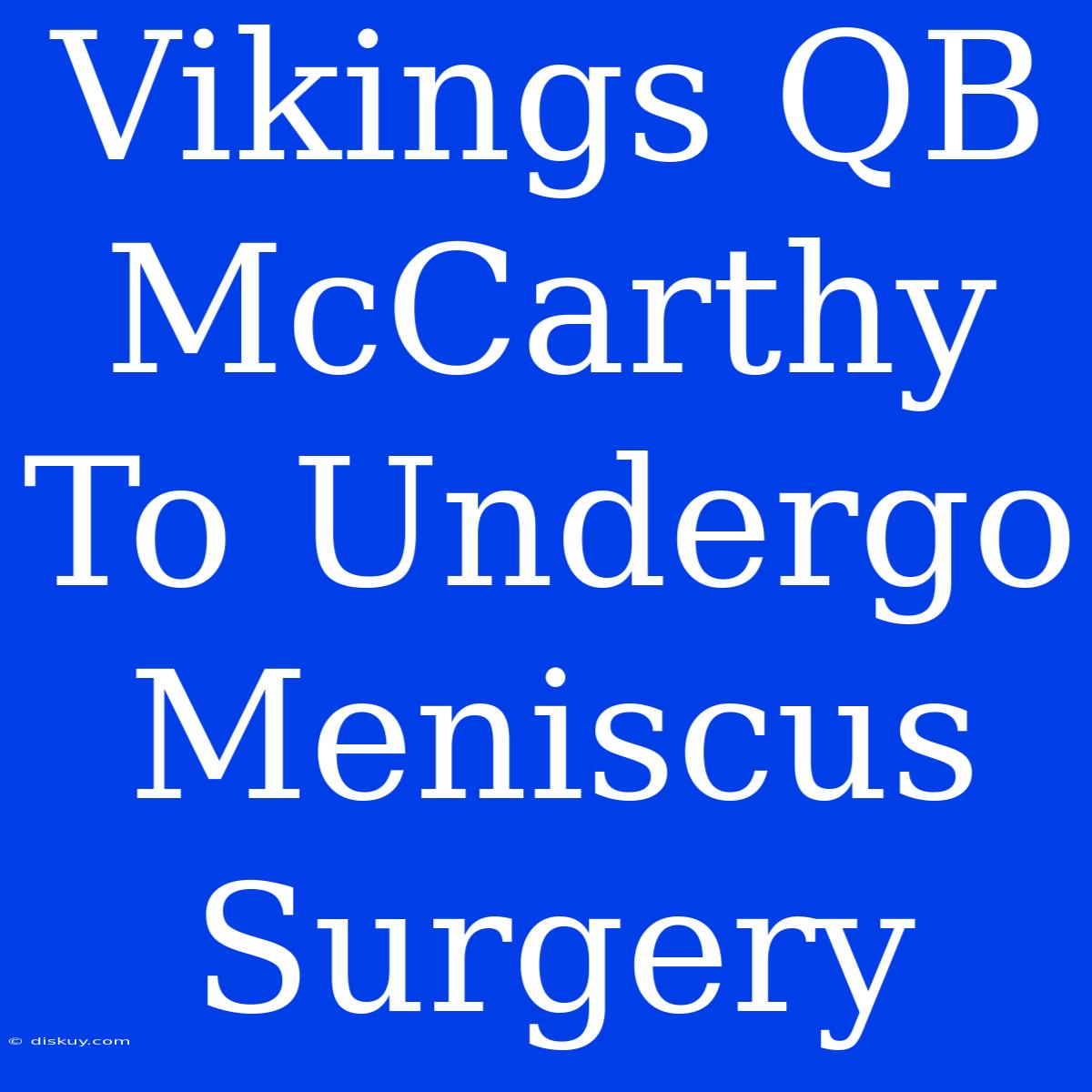 Vikings QB McCarthy To Undergo Meniscus Surgery