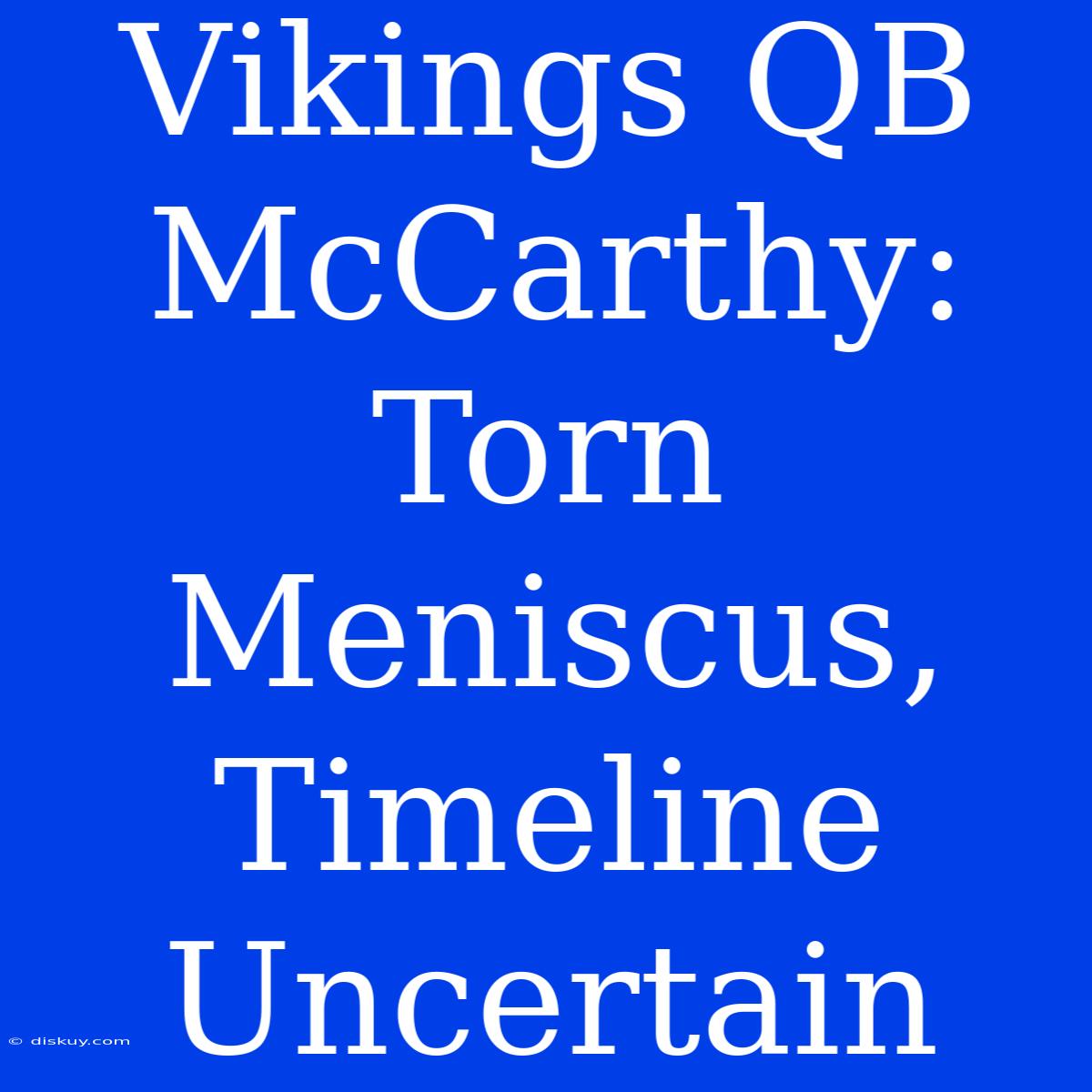 Vikings QB McCarthy: Torn Meniscus, Timeline Uncertain