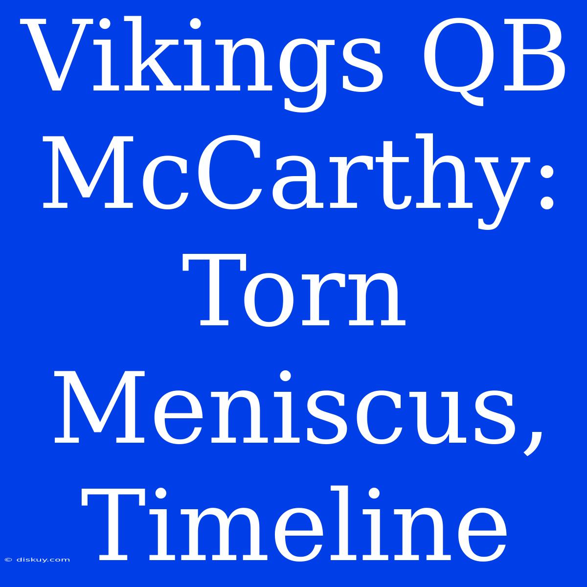 Vikings QB McCarthy: Torn Meniscus, Timeline