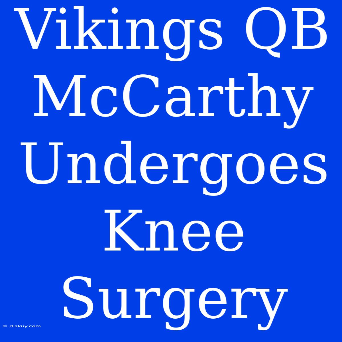 Vikings QB McCarthy Undergoes Knee Surgery