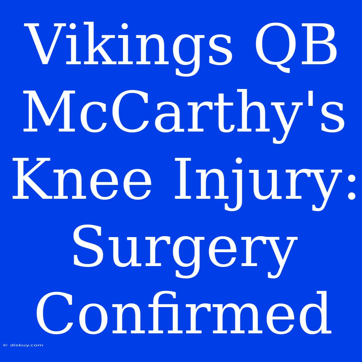 Vikings QB McCarthy's Knee Injury: Surgery Confirmed