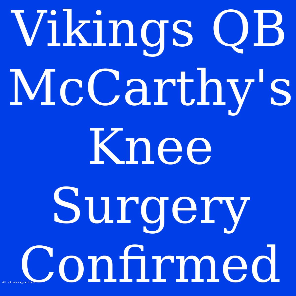 Vikings QB McCarthy's Knee Surgery Confirmed