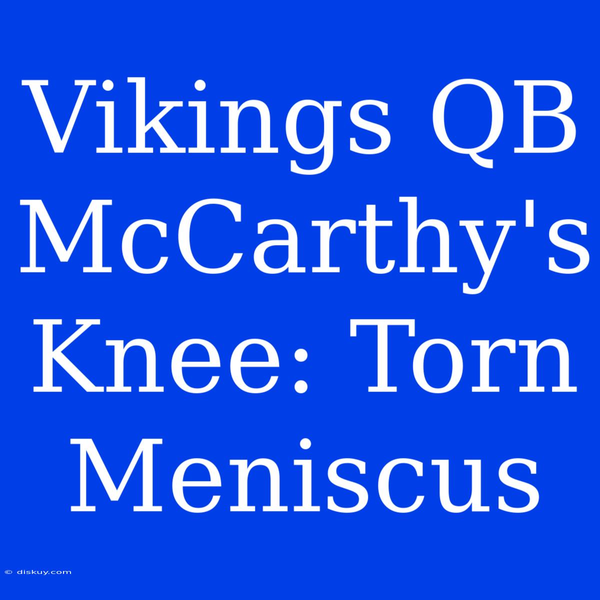 Vikings QB McCarthy's Knee: Torn Meniscus