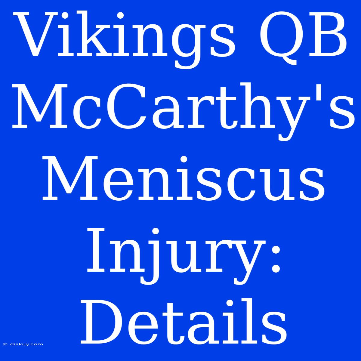 Vikings QB McCarthy's Meniscus Injury: Details