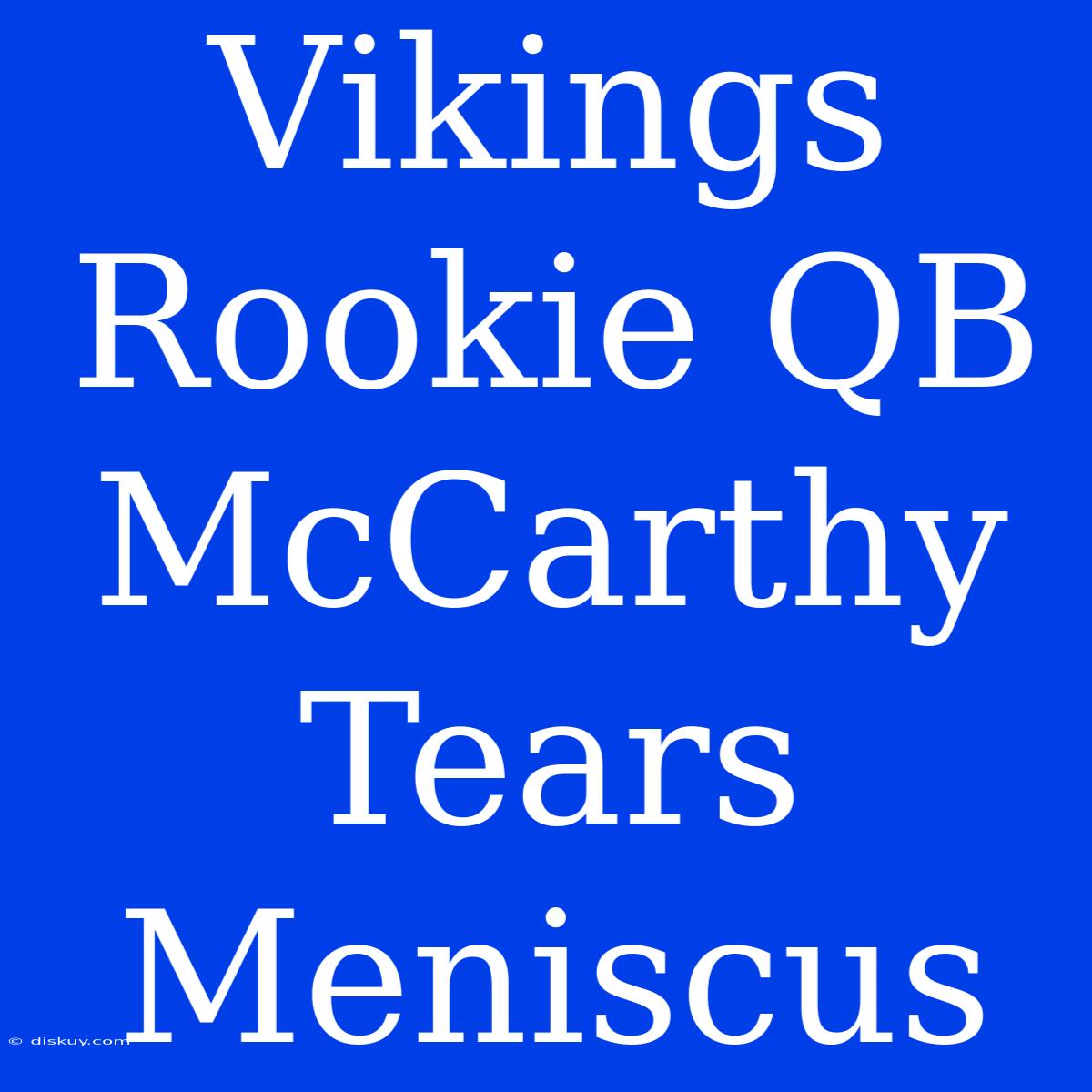 Vikings Rookie QB McCarthy Tears Meniscus