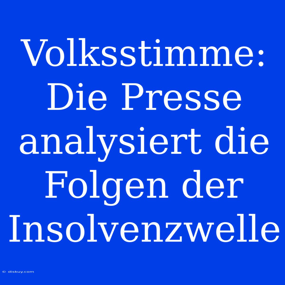 Volksstimme: Die Presse Analysiert Die Folgen Der Insolvenzwelle