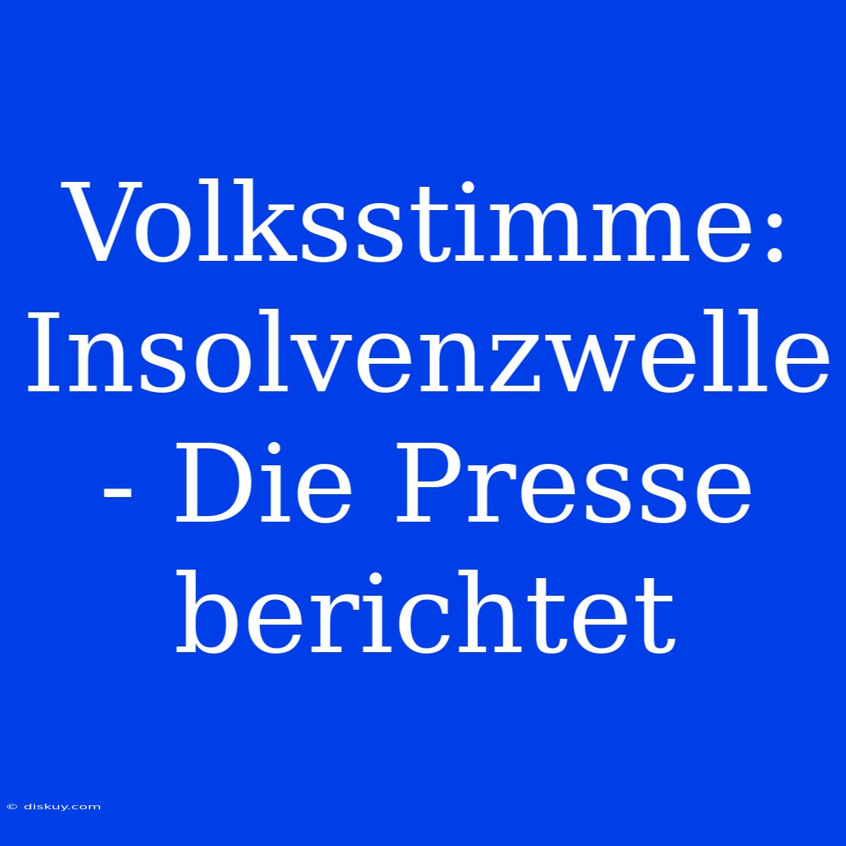 Volksstimme: Insolvenzwelle - Die Presse Berichtet