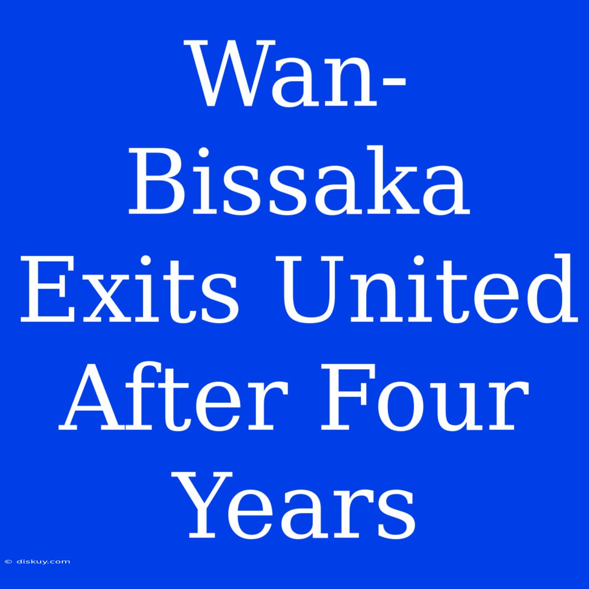 Wan-Bissaka Exits United After Four Years