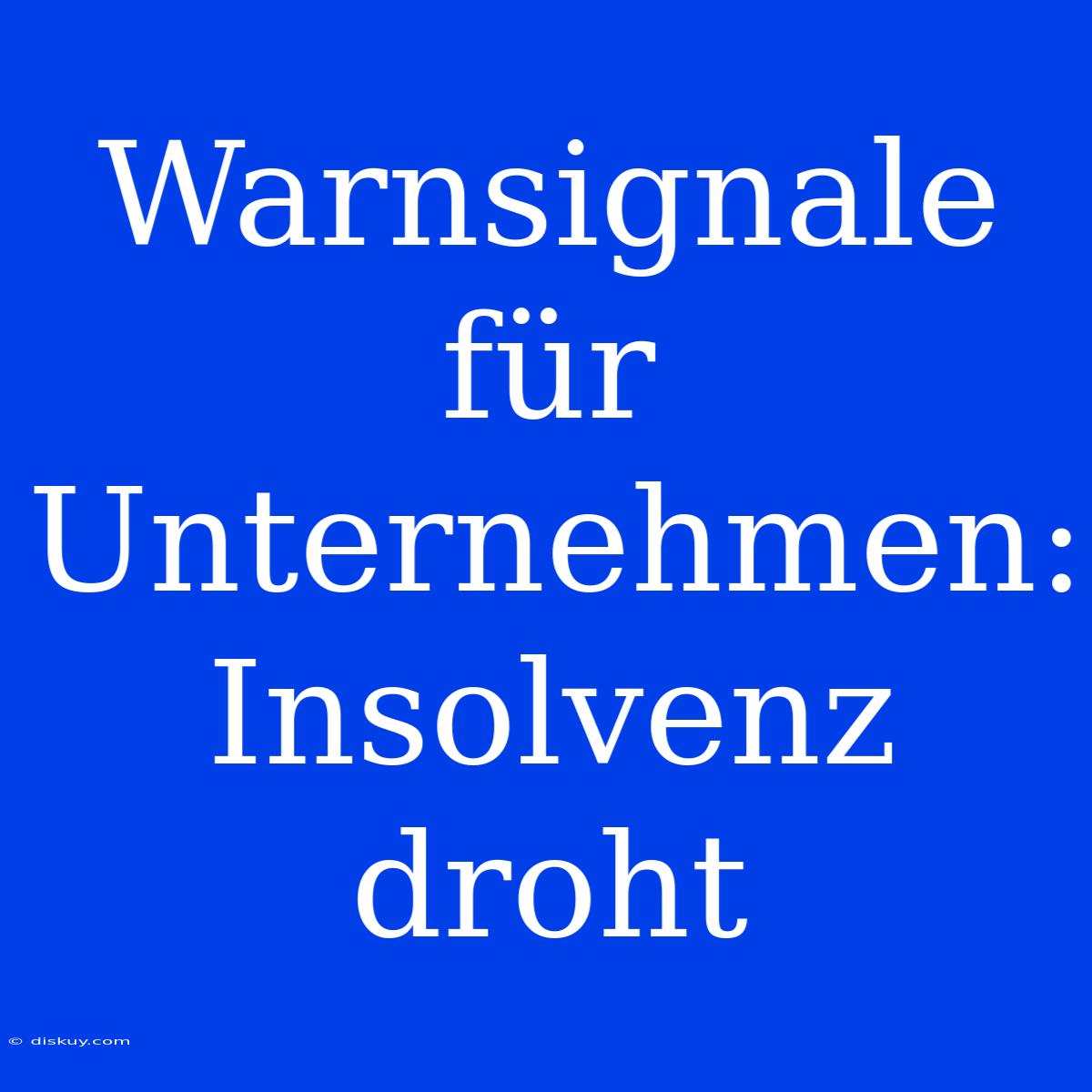 Warnsignale Für Unternehmen: Insolvenz Droht