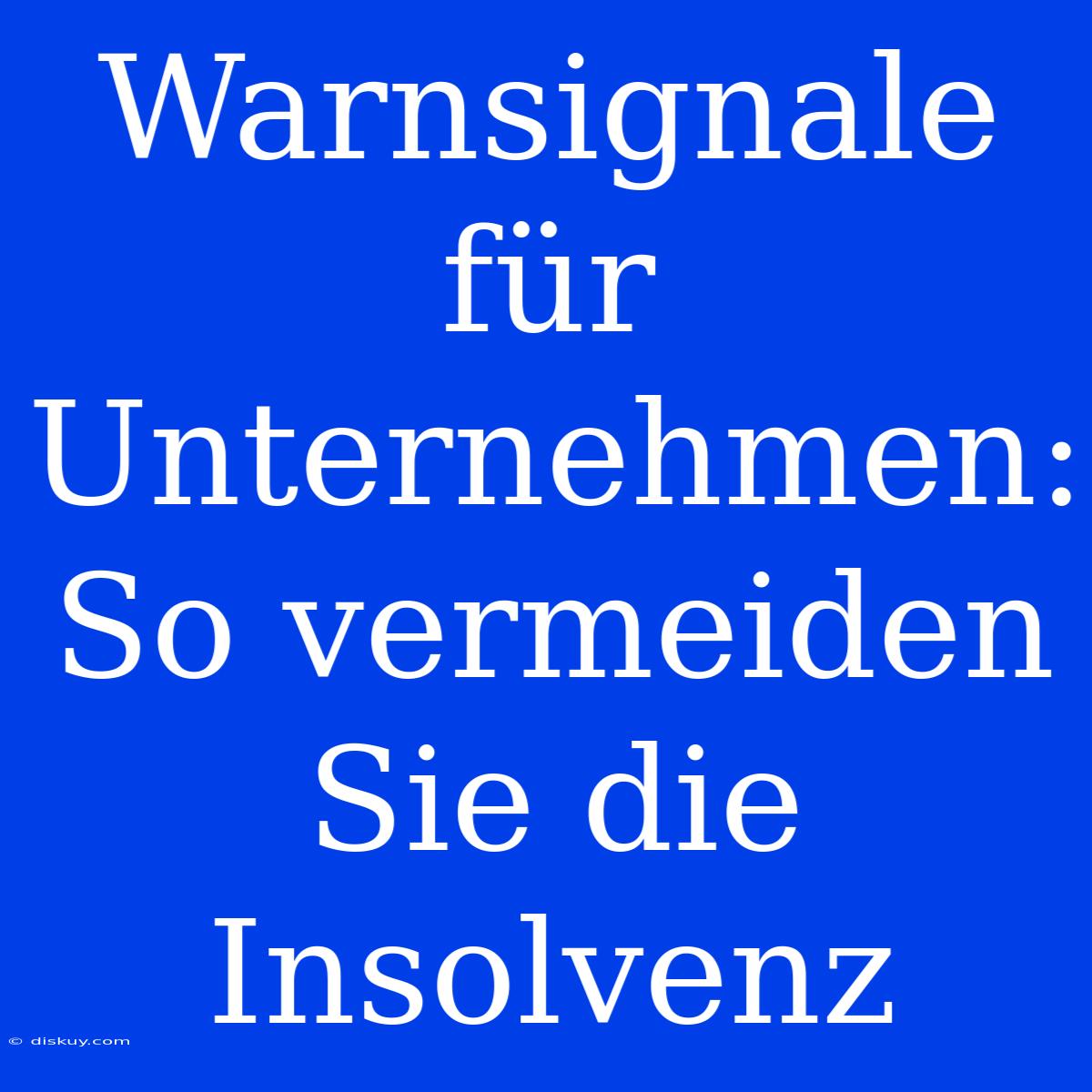 Warnsignale Für Unternehmen: So Vermeiden Sie Die Insolvenz