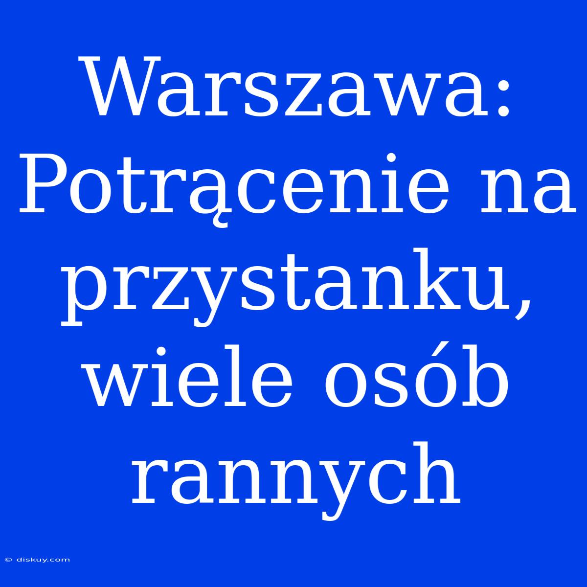 Warszawa: Potrącenie Na Przystanku, Wiele Osób Rannych