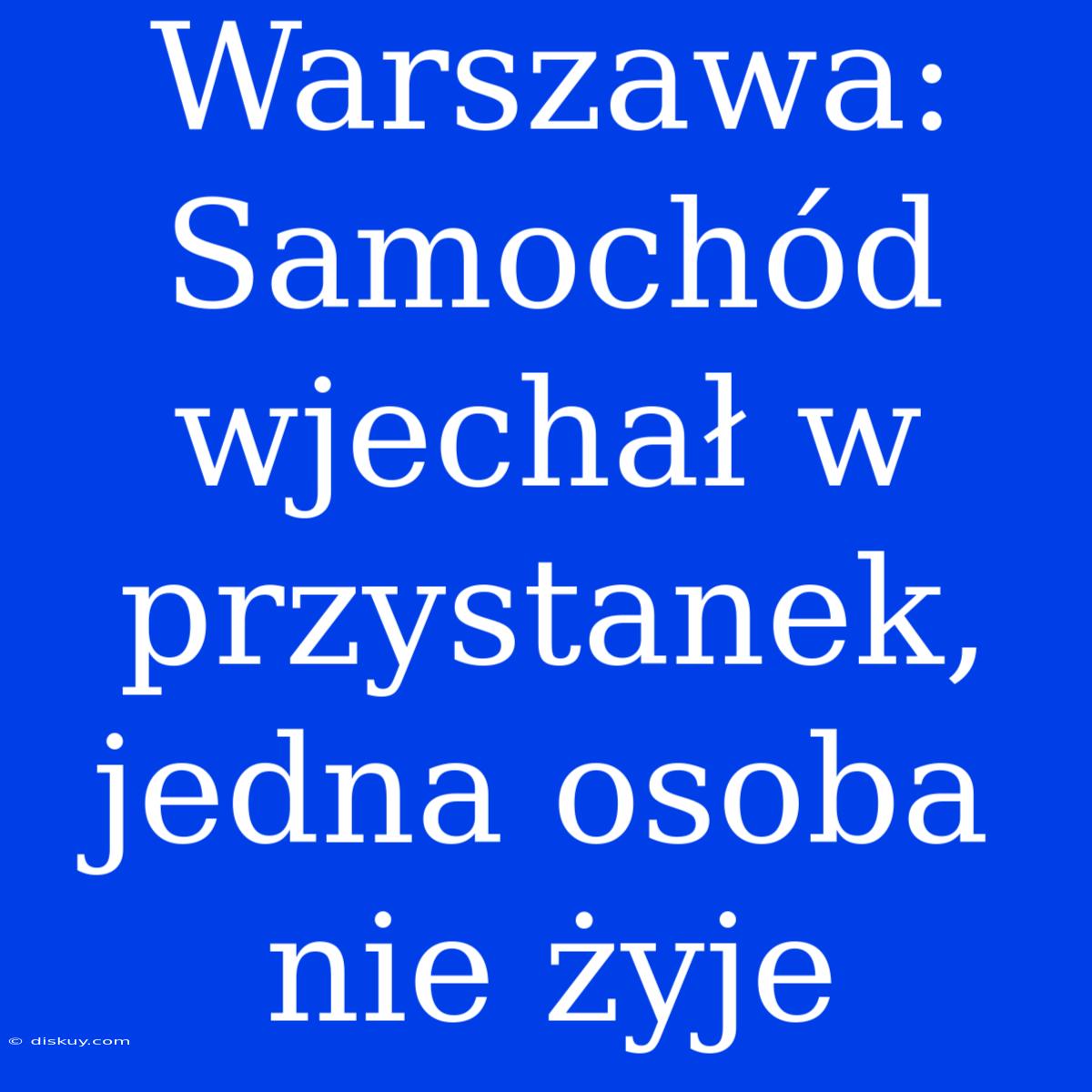 Warszawa: Samochód Wjechał W Przystanek, Jedna Osoba Nie Żyje